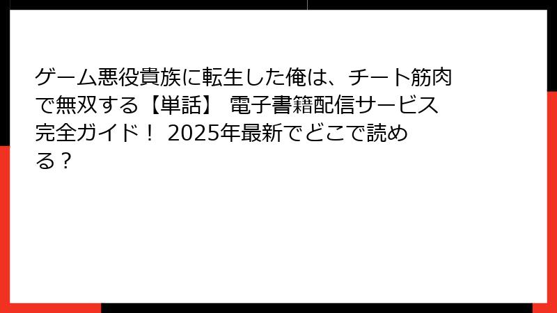 ゲーム悪役貴族に転生した俺は、チート筋肉で無双する【単話】 電子書籍配信サービス完全ガイド！ 2025年最新でどこで読める？