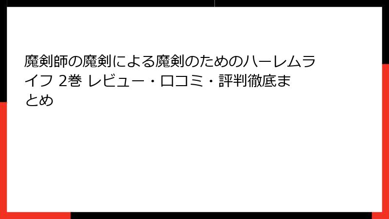 魔剣師の魔剣による魔剣のためのハーレムライフ 2巻 レビュー・口コミ・評判徹底まとめ