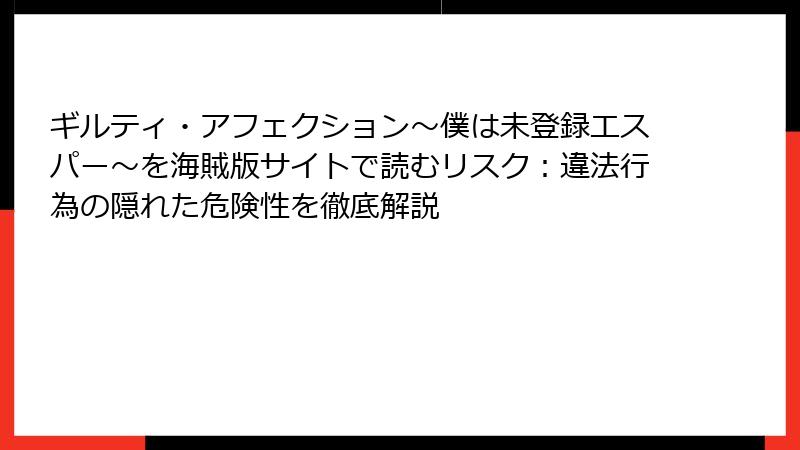 ギルティ・アフェクション～僕は未登録エスパー～を海賊版サイトで読むリスク：違法行為の隠れた危険性を徹底解説