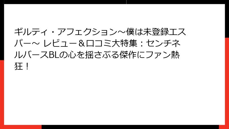 ギルティ・アフェクション～僕は未登録エスパー～ レビュー＆口コミ大特集：センチネルバースBLの心を揺さぶる傑作にファン熱狂！