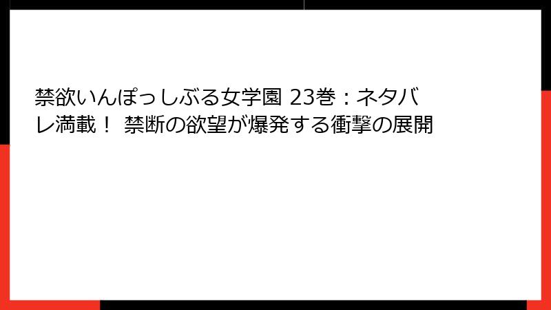 禁欲いんぽっしぶる女学園 23巻：ネタバレ満載！ 禁断の欲望が爆発する衝撃の展開