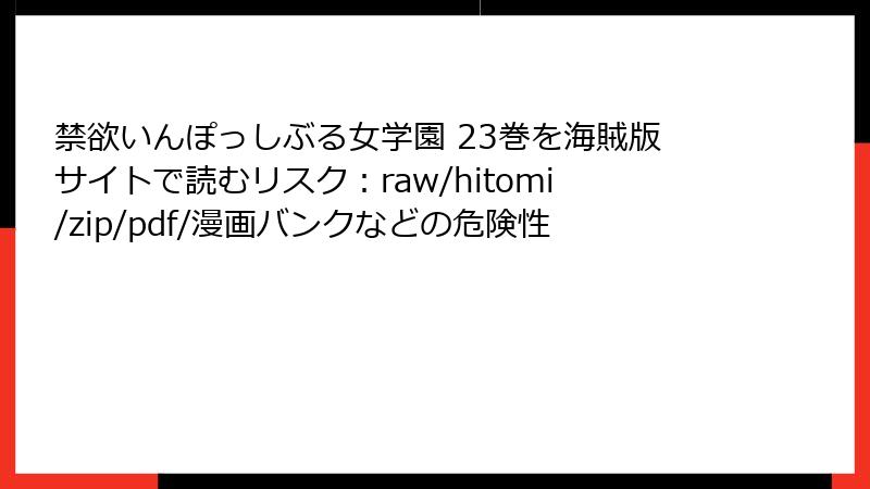 禁欲いんぽっしぶる女学園 23巻を海賊版サイトで読むリスク：raw/hitomi/zip/pdf/漫画バンクなどの危険性
