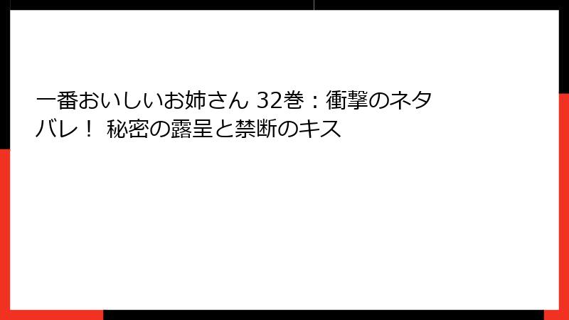 一番おいしいお姉さん 32巻：衝撃のネタバレ！ 秘密の露呈と禁断のキス