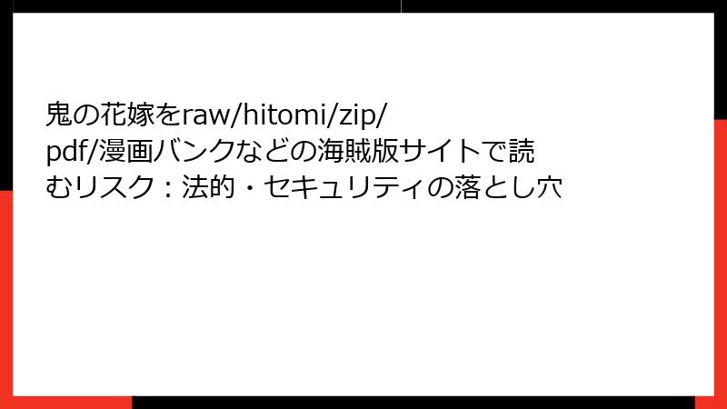 鬼の花嫁をraw/hitomi/zip/pdf/漫画バンクなどの海賊版サイトで読むリスク：法的・セキュリティの落とし穴