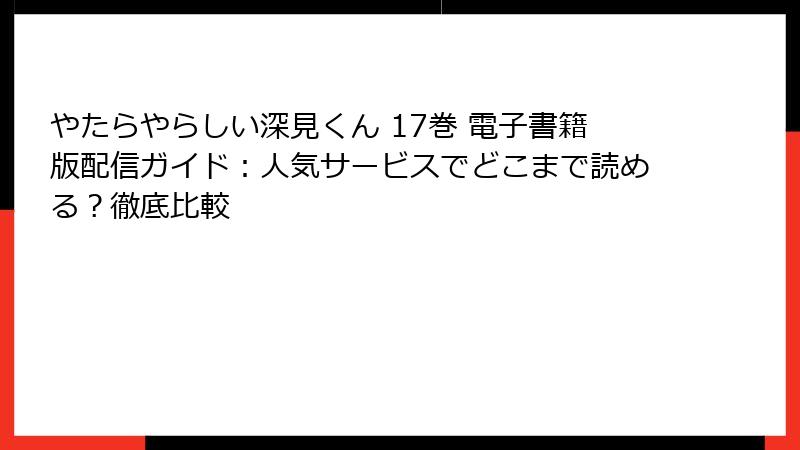 やたらやらしい深見くん 17巻 電子書籍版配信ガイド：人気サービスでどこまで読める？徹底比較