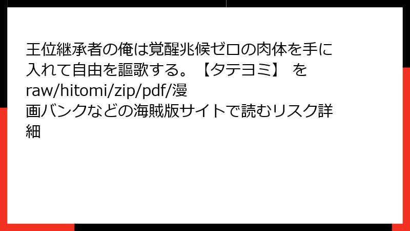 王位継承者の俺は覚醒兆候ゼロの肉体を手に入れて自由を謳歌する。【タテヨミ】 を raw/hitomi/zip/pdf/漫画バンクなどの海賊版サイトで読むリスク詳細