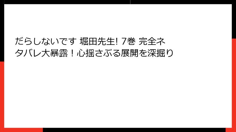 だらしないです 堀田先生! 7巻 完全ネタバレ大暴露！心揺さぶる展開を深掘り