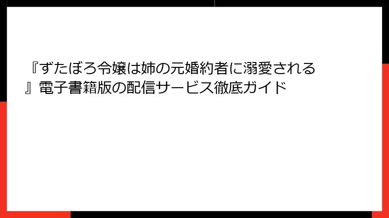 『ずたぼろ令嬢は姉の元婚約者に溺愛される』電子書籍版の配信サービス徹底ガイド