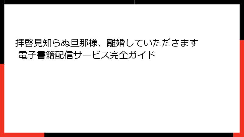 拝啓見知らぬ旦那様、離婚していただきます 電子書籍配信サービス完全ガイド