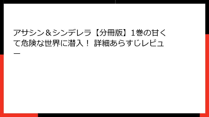 アサシン＆シンデレラ【分冊版】1巻の甘くて危険な世界に潜入！ 詳細あらすじレビュー