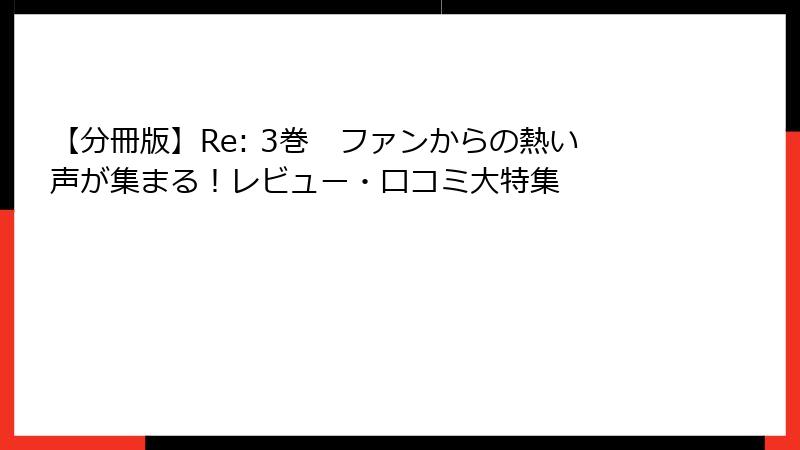 【分冊版】Re: 3巻　ファンからの熱い声が集まる！レビュー・口コミ大特集