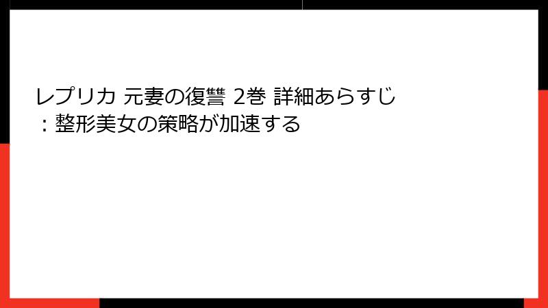 レプリカ 元妻の復讐 2巻 詳細あらすじ：整形美女の策略が加速する