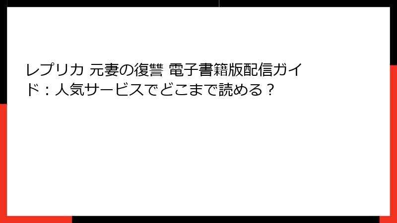 レプリカ 元妻の復讐 電子書籍版配信ガイド：人気サービスでどこまで読める？