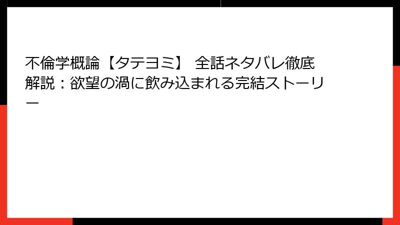 不倫学概論【タテヨミ】 全話ネタバレ徹底解説：欲望の渦に飲み込まれる完結ストーリー