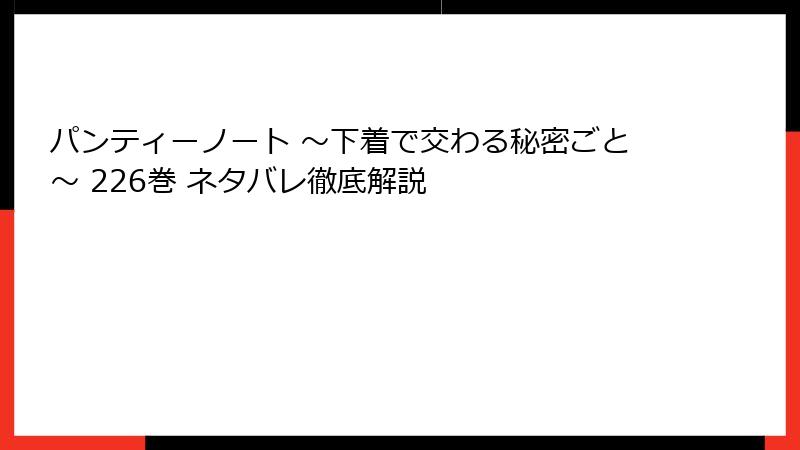 パンティーノート ～下着で交わる秘密ごと～ 226巻 ネタバレ徹底解説