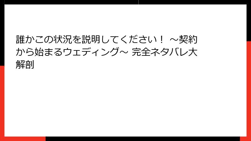 誰かこの状況を説明してください！ ～契約から始まるウェディング～ 完全ネタバレ大解剖