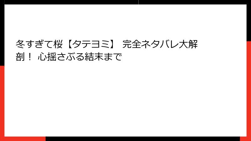 冬すぎて桜【タテヨミ】 完全ネタバレ大解剖！ 心揺さぶる結末まで