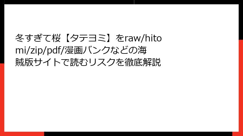 冬すぎて桜【タテヨミ】をraw/hitomi/zip/pdf/漫画バンクなどの海賊版サイトで読むリスクを徹底解説