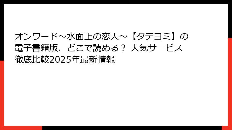 オンワード～水面上の恋人～【タテヨミ】の電子書籍版、どこで読める？ 人気サービス徹底比較2025年最新情報