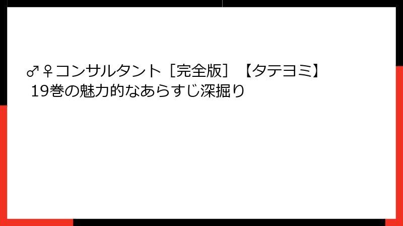 ♂♀コンサルタント［完全版］【タテヨミ】 19巻の魅力的なあらすじ深掘り