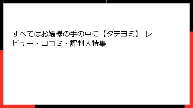 すべてはお嬢様の手の中に【タテヨミ】 レビュー・口コミ・評判大特集