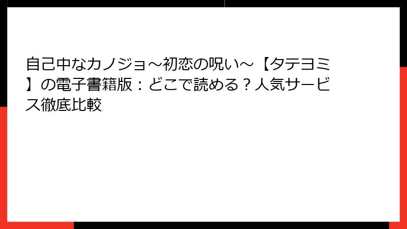 自己中なカノジョ～初恋の呪い～【タテヨミ】の電子書籍版：どこで読める？人気サービス徹底比較