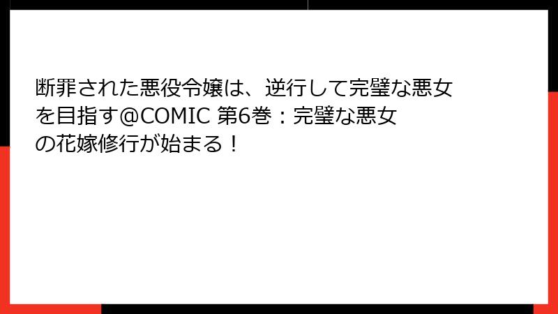断罪された悪役令嬢は、逆行して完璧な悪女を目指す@COMIC 第6巻：完璧な悪女の花嫁修行が始まる！