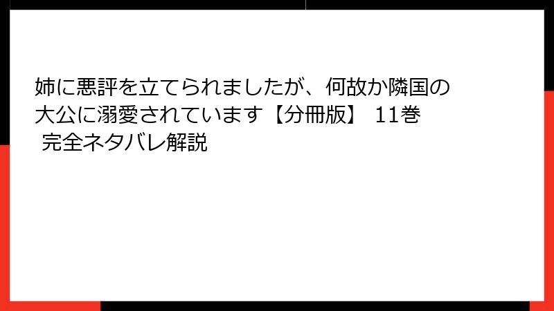 姉に悪評を立てられましたが、何故か隣国の大公に溺愛されています【分冊版】 11巻 完全ネタバレ解説
