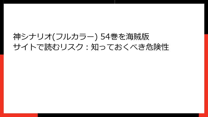神シナリオ(フルカラー) 54巻を海賊版サイトで読むリスク：知っておくべき危険性