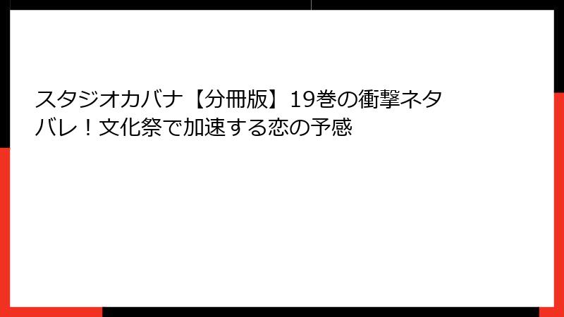 スタジオカバナ【分冊版】19巻の衝撃ネタバレ！文化祭で加速する恋の予感