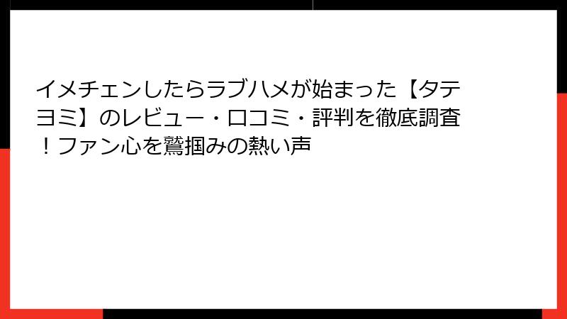 イメチェンしたらラブハメが始まった【タテヨミ】のレビュー・口コミ・評判を徹底調査！ファン心を鷲掴みの熱い声