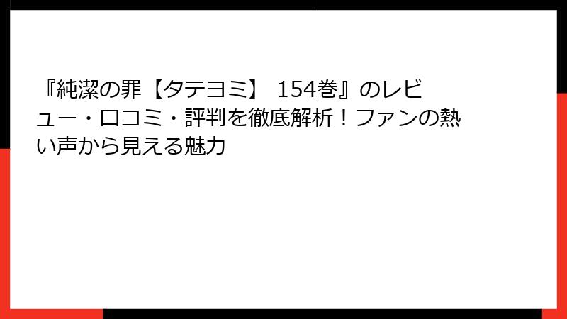 『純潔の罪【タテヨミ】 154巻』のレビュー・口コミ・評判を徹底解析！ファンの熱い声から見える魅力