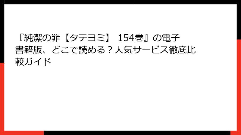 『純潔の罪【タテヨミ】 154巻』の電子書籍版、どこで読める？人気サービス徹底比較ガイド