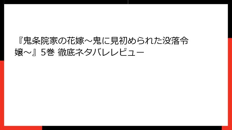 『鬼条院家の花嫁～鬼に見初められた没落令嬢～』5巻 徹底ネタバレレビュー