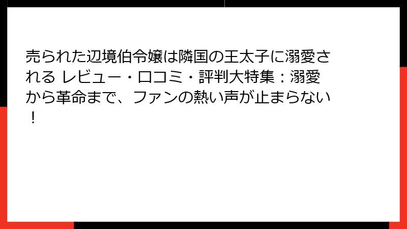 売られた辺境伯令嬢は隣国の王太子に溺愛される レビュー・口コミ・評判大特集：溺愛から革命まで、ファンの熱い声が止まらない！