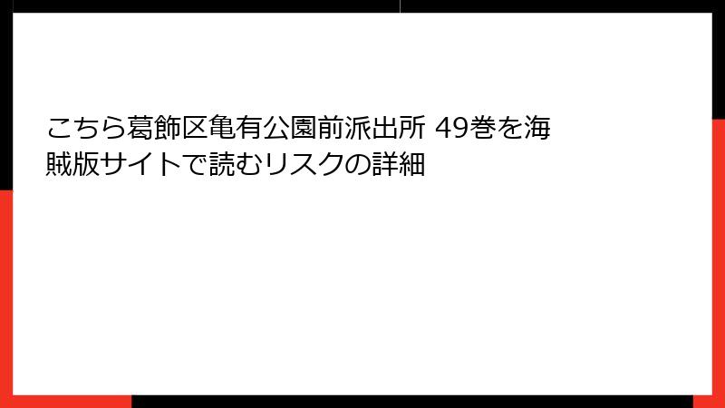こちら葛飾区亀有公園前派出所 49巻を海賊版サイトで読むリスクの詳細