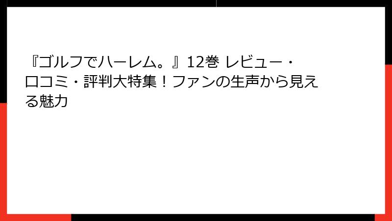 『ゴルフでハーレム。』12巻 レビュー・口コミ・評判大特集！ファンの生声から見える魅力