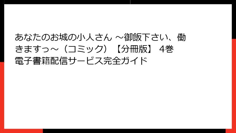 あなたのお城の小人さん ～御飯下さい、働きますっ～（コミック）【分冊版】 4巻 電子書籍配信サービス完全ガイド