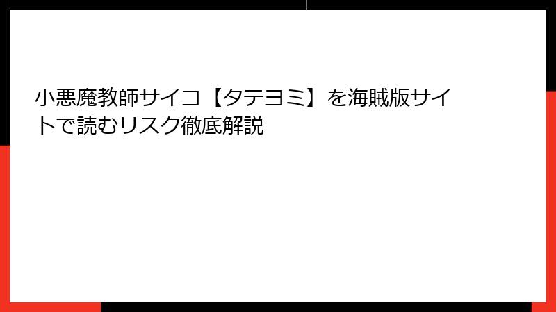 小悪魔教師サイコ【タテヨミ】を海賊版サイトで読むリスク徹底解説