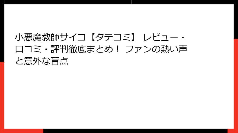 小悪魔教師サイコ【タテヨミ】 レビュー・口コミ・評判徹底まとめ！ ファンの熱い声と意外な盲点