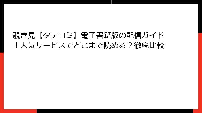 覗き見【タテヨミ】電子書籍版の配信ガイド！人気サービスでどこまで読める？徹底比較