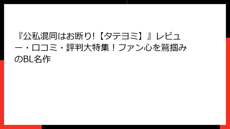 『公私混同はお断り!【タテヨミ】』レビュー・口コミ・評判大特集！ファン心を鷲掴みのBL名作