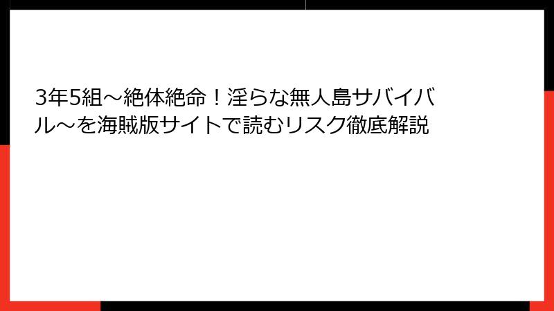 3年5組～絶体絶命！淫らな無人島サバイバル～を海賊版サイトで読むリスク徹底解説