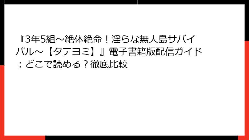 『3年5組～絶体絶命！淫らな無人島サバイバル～【タテヨミ】』電子書籍版配信ガイド：どこで読める？徹底比較