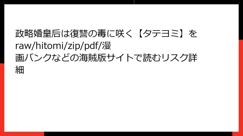 政略婚皇后は復讐の毒に咲く【タテヨミ】をraw/hitomi/zip/pdf/漫画バンクなどの海賊版サイトで読むリスク詳細