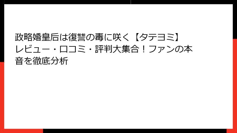 政略婚皇后は復讐の毒に咲く【タテヨミ】　レビュー・口コミ・評判大集合！ファンの本音を徹底分析