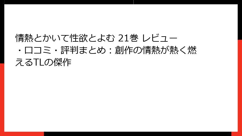 情熱とかいて性欲とよむ 21巻 レビュー・口コミ・評判まとめ：創作の情熱が熱く燃えるTLの傑作