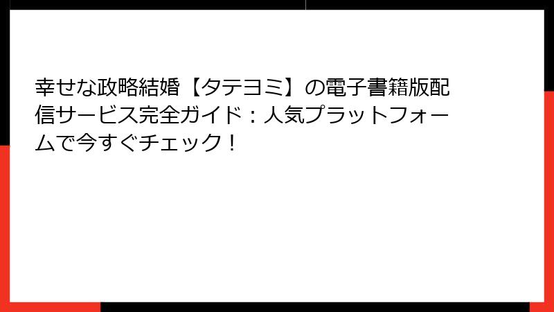 幸せな政略結婚【タテヨミ】の電子書籍版配信サービス完全ガイド：人気プラットフォームで今すぐチェック！