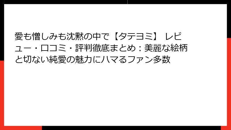 愛も憎しみも沈黙の中で【タテヨミ】 レビュー・口コミ・評判徹底まとめ：美麗な絵柄と切ない純愛の魅力にハマるファン多数
