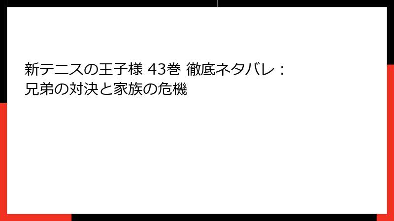 新テニスの王子様 43巻 徹底ネタバレ：兄弟の対決と家族の危機